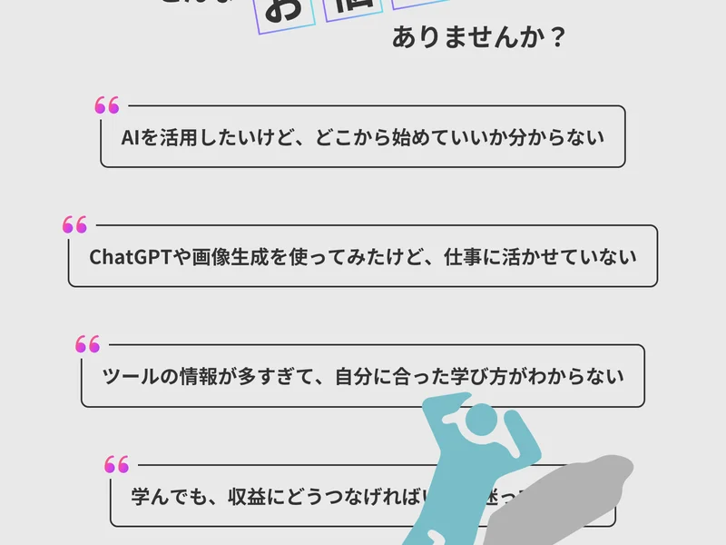 「AIを活用したいけど、どこから始めていいか分からない」「ChatGPTや画像生成を使ってみたけど、仕事に活かせていない」「学んでも、収益にどうつなげればいいか迷ってしまう」とAI初心者の悩みを並べた広告